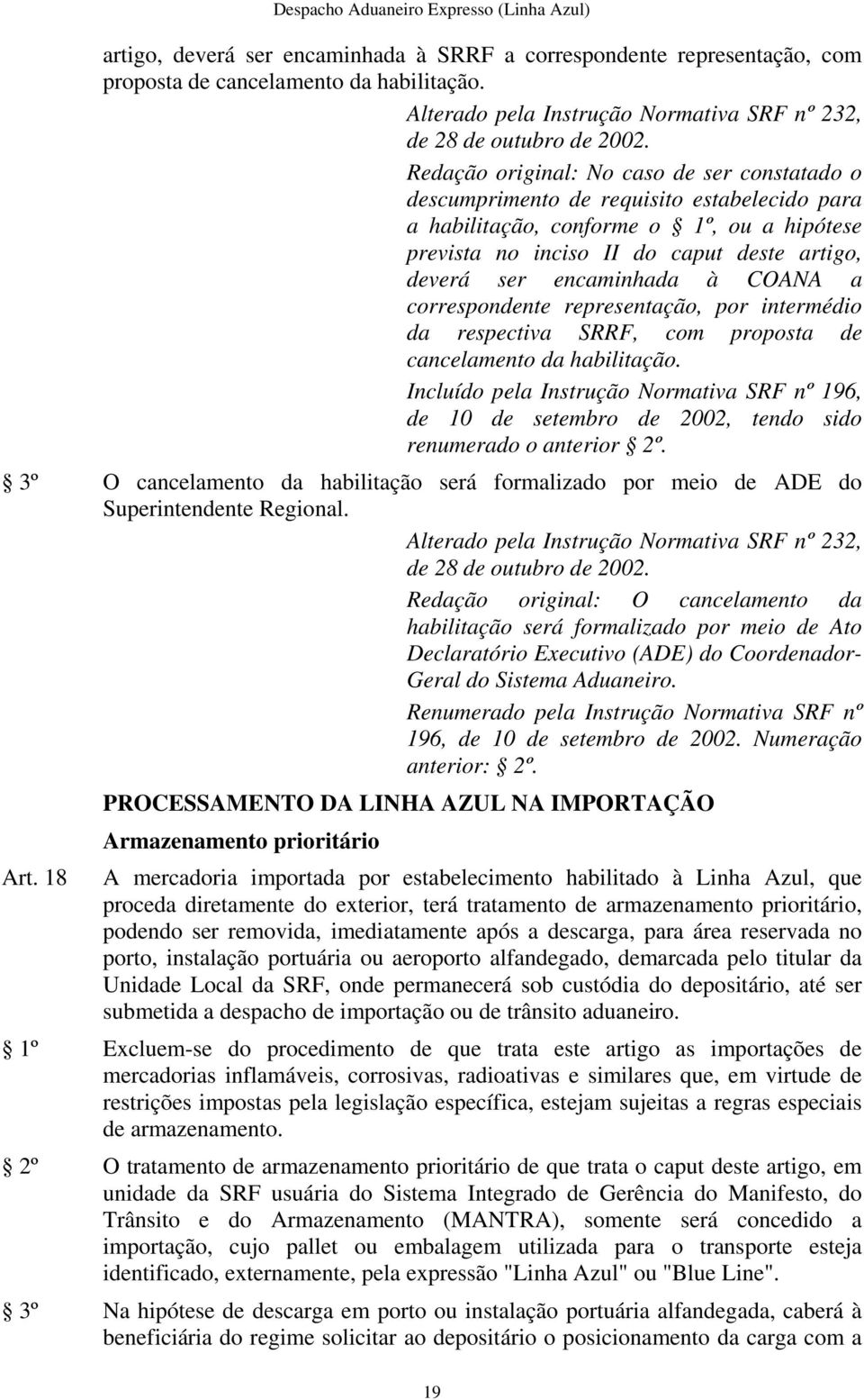 encaminhada à COANA a correspondente representação, por intermédio da respectiva SRRF, com proposta de cancelamento da habilitação.