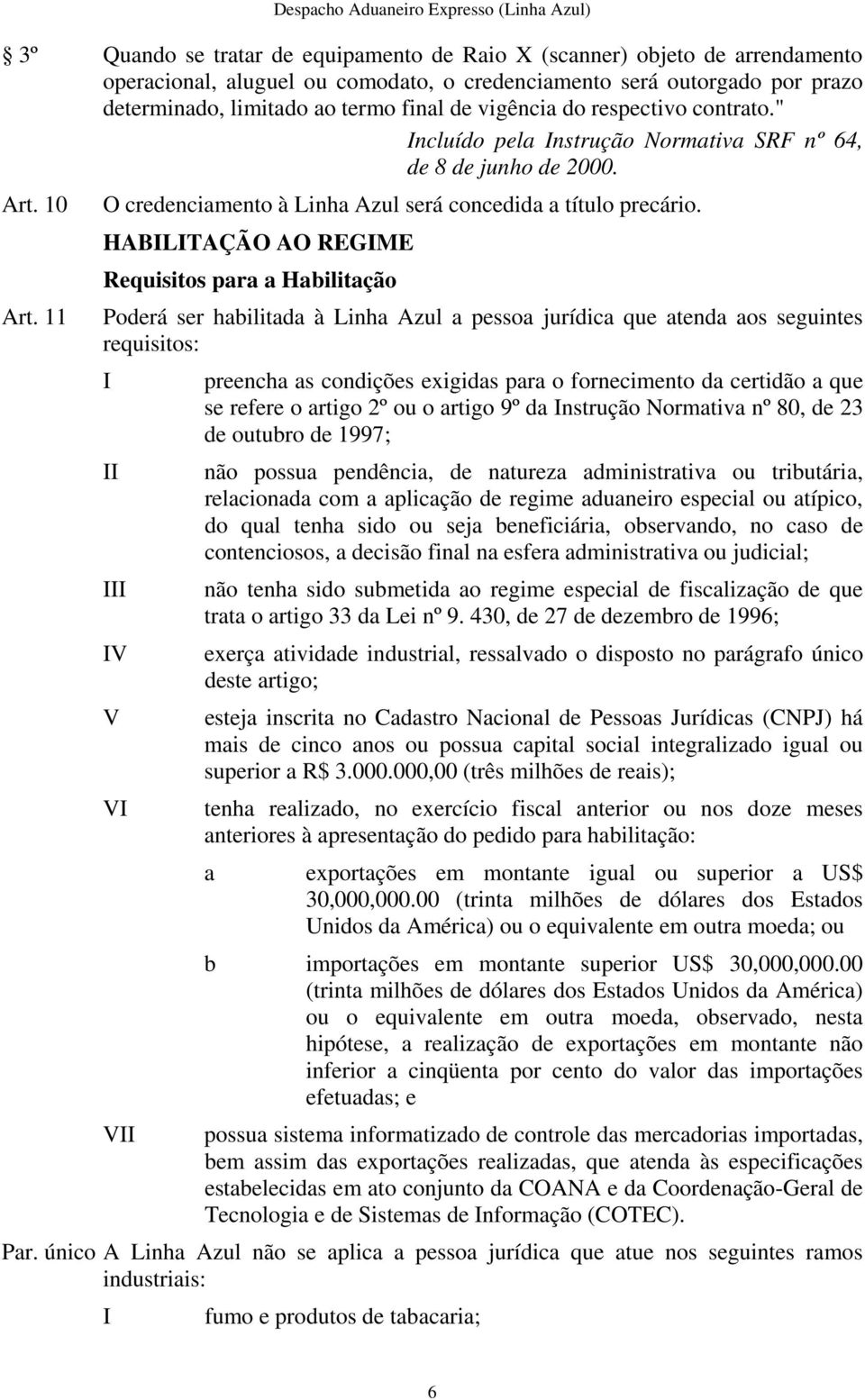 HABLTAÇÃO AO REGME Requisitos para a Habilitação Poderá ser habilitada à Linha Azul a pessoa jurídica que atenda aos seguintes requisitos: V V V V preencha as condições exigidas para o fornecimento