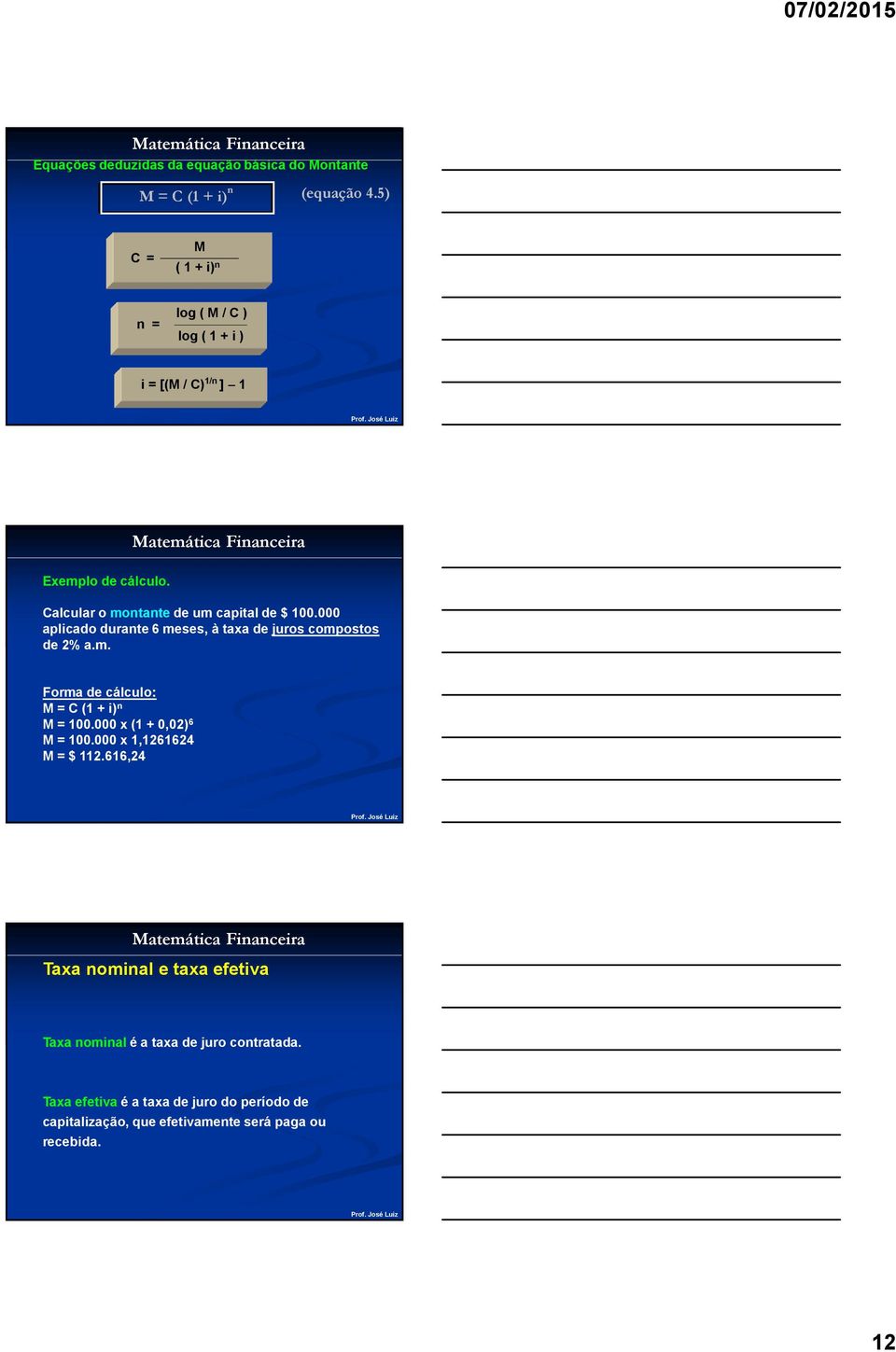 000 aplicado durante 6 meses, à taxa de juros compostos de 2% a.m. Forma de cálculo: M = C (1 + i) n M = 100.000 x (1 + 0,02) 6 M = 100.