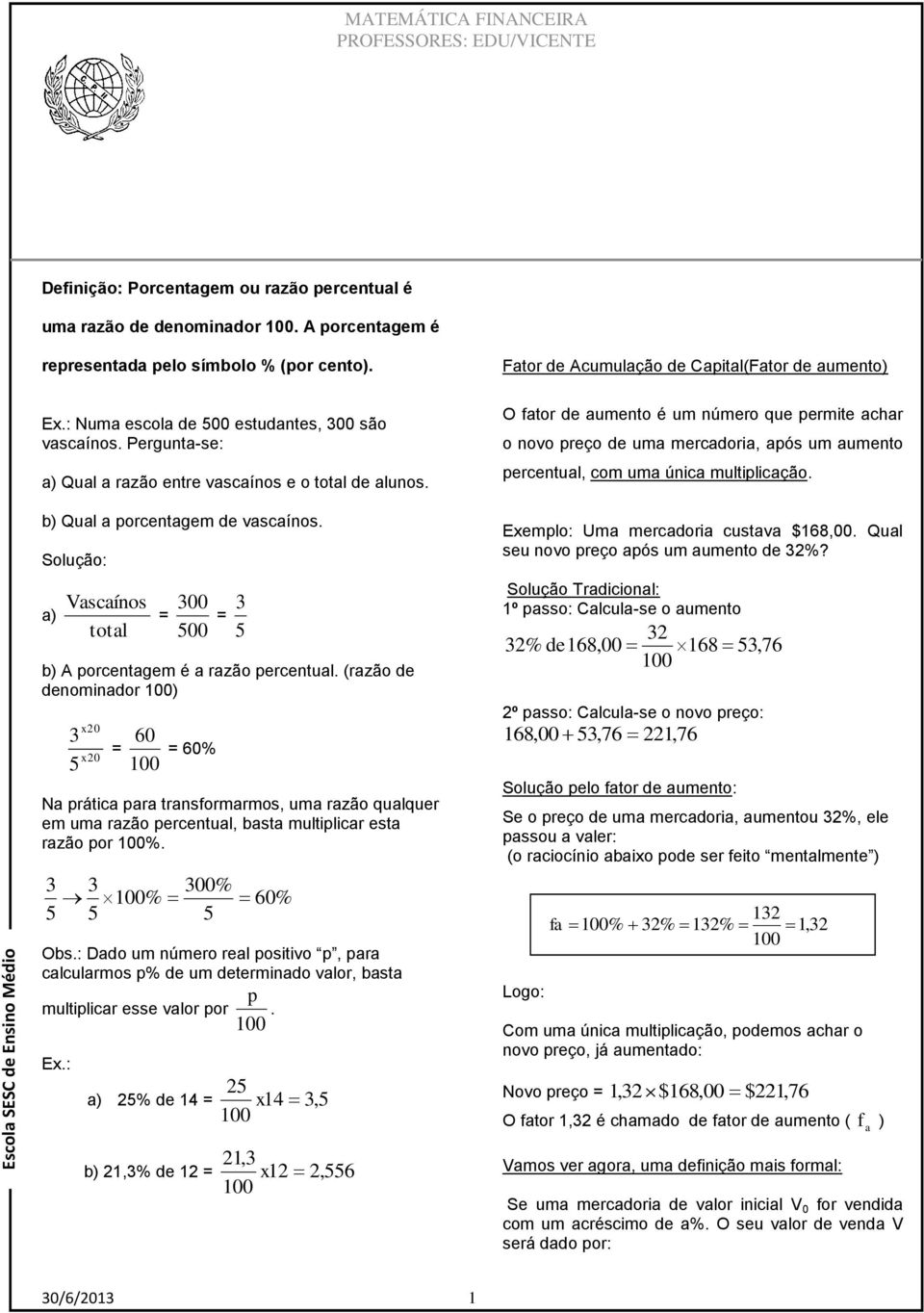 (rzão e eomior 3 5 x20 x20 60 = = 60% N prátic pr trsformrmos, um rzão qulquer em um rzão percetul, bst multiplicr est rzão por %. 3 3 300% % 60% 5 5 5 Obs.