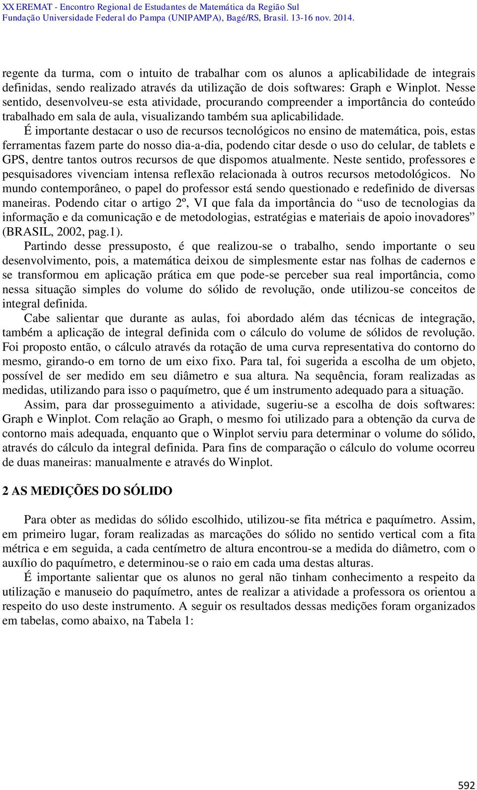 É importante destacar o uso de recursos tecnológicos no ensino de matemática, pois, estas ferramentas fazem parte do nosso dia-a-dia, podendo citar desde o uso do celular, de tablets e GPS, dentre