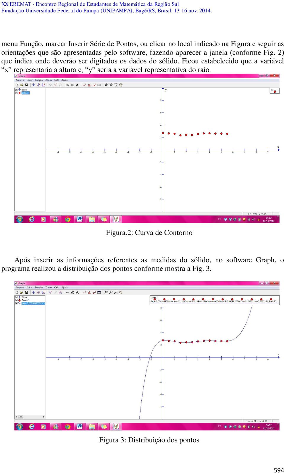 Ficou estabelecido que a variável x representaria a altura e, y seria a variável representativa do raio. Figura.