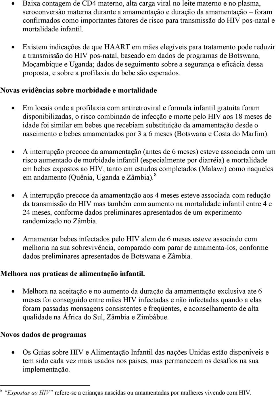 Existem indicações de que HAART em mães elegíveis para tratamento pode reduzir a transmissão do HIV pos-natal, baseado em dados de programas de Botswana, Moçambique e Uganda; dados de seguimento