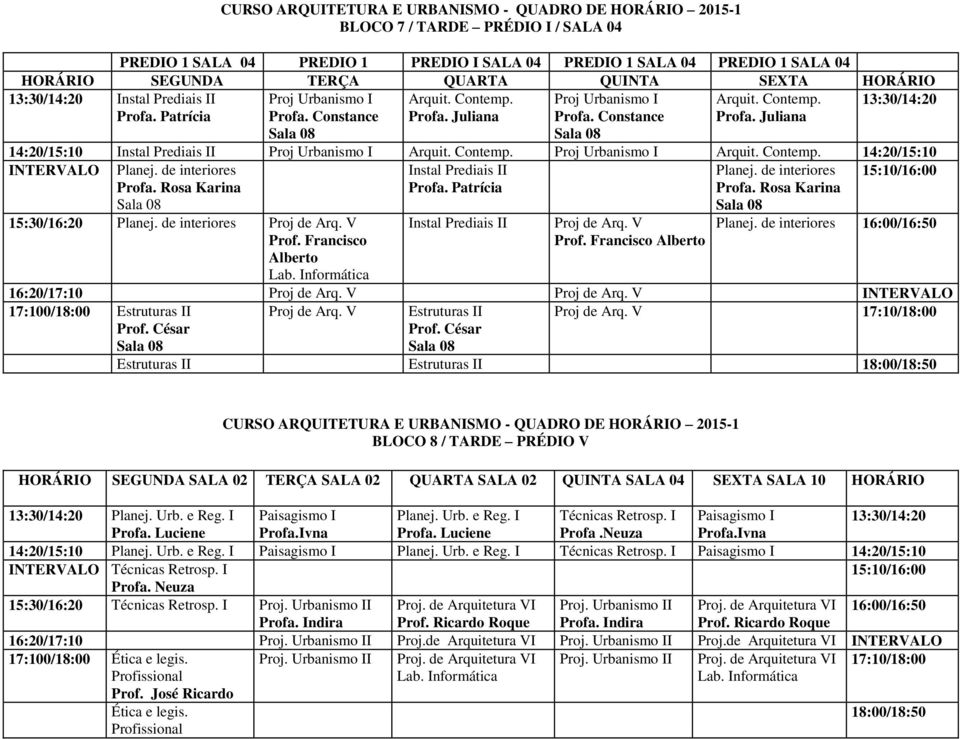 Rosa Karina Instal Prediais II Planej. de interiores Profa. Rosa Karina 15:10/16:00 15:30/16:20 Planej. de interiores Proj de Arq. V Prof. Francisco Alberto Lab.
