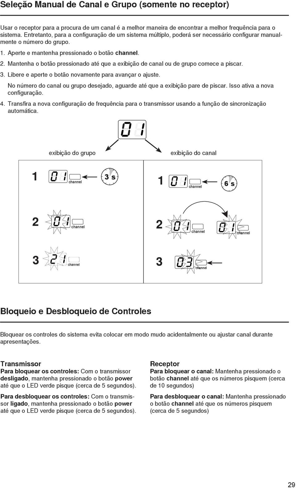 Mantenha o botão pressionado até que a exibição de canal ou de grupo comece a piscar. 3. Libere e aperte o botão novamente para avançar o ajuste.