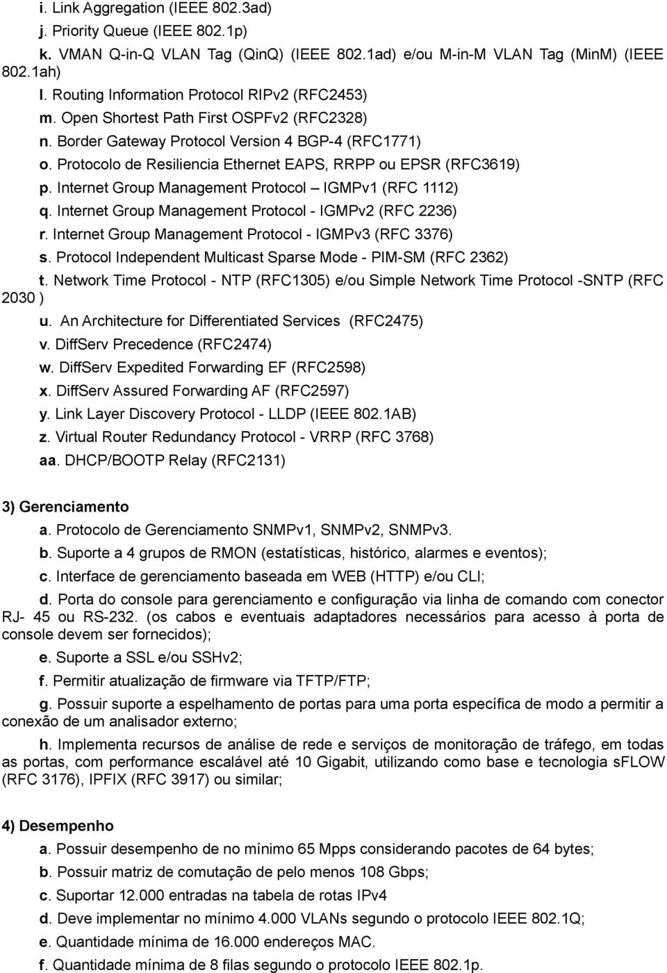 Protocolo de Resiliencia Ethernet EAPS, RRPP ou EPSR (RFC3619) p. Internet Group Management Protocol IGMPv1 (RFC 1112) q. Internet Group Management Protocol - IGMPv2 (RFC 2236) r.