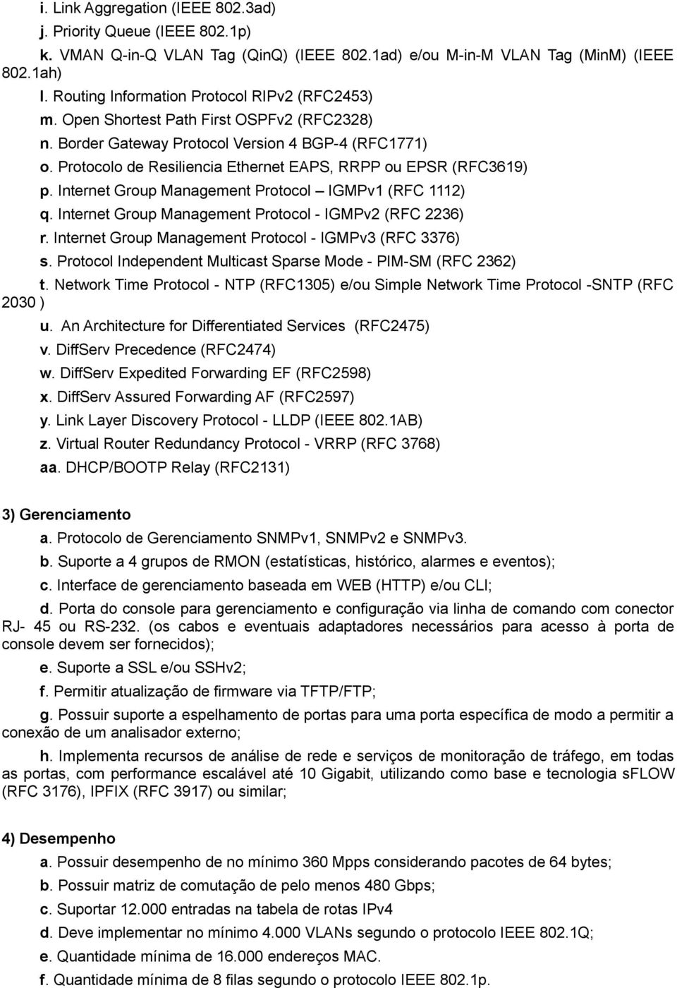 Protocolo de Resiliencia Ethernet EAPS, RRPP ou EPSR (RFC3619) p. Internet Group Management Protocol IGMPv1 (RFC 1112) q. Internet Group Management Protocol - IGMPv2 (RFC 2236) r.