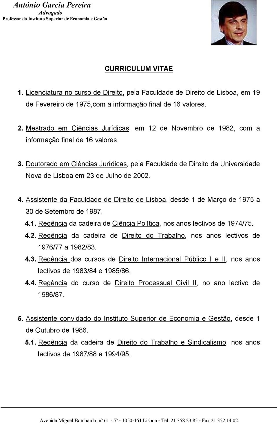 Doutorado em Ciências Jurídicas, pela Faculdade de Direito da Universidade Nova de Lisboa em 23 de Julho de 2002. 4.