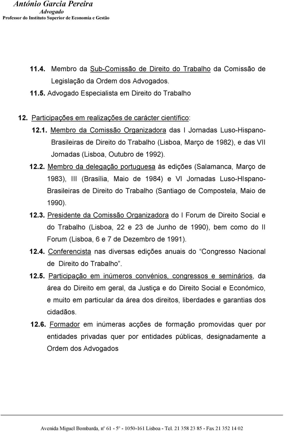 de 1990). 12.3. Presidente da Comissão Organizadora do I Forum de Direito Social e do Trabalho (Lisboa, 22 e 23 de Junho de 1990), bem como do II Forum (Lisboa, 6 e 7 de Dezembro de 1991). 12.4.