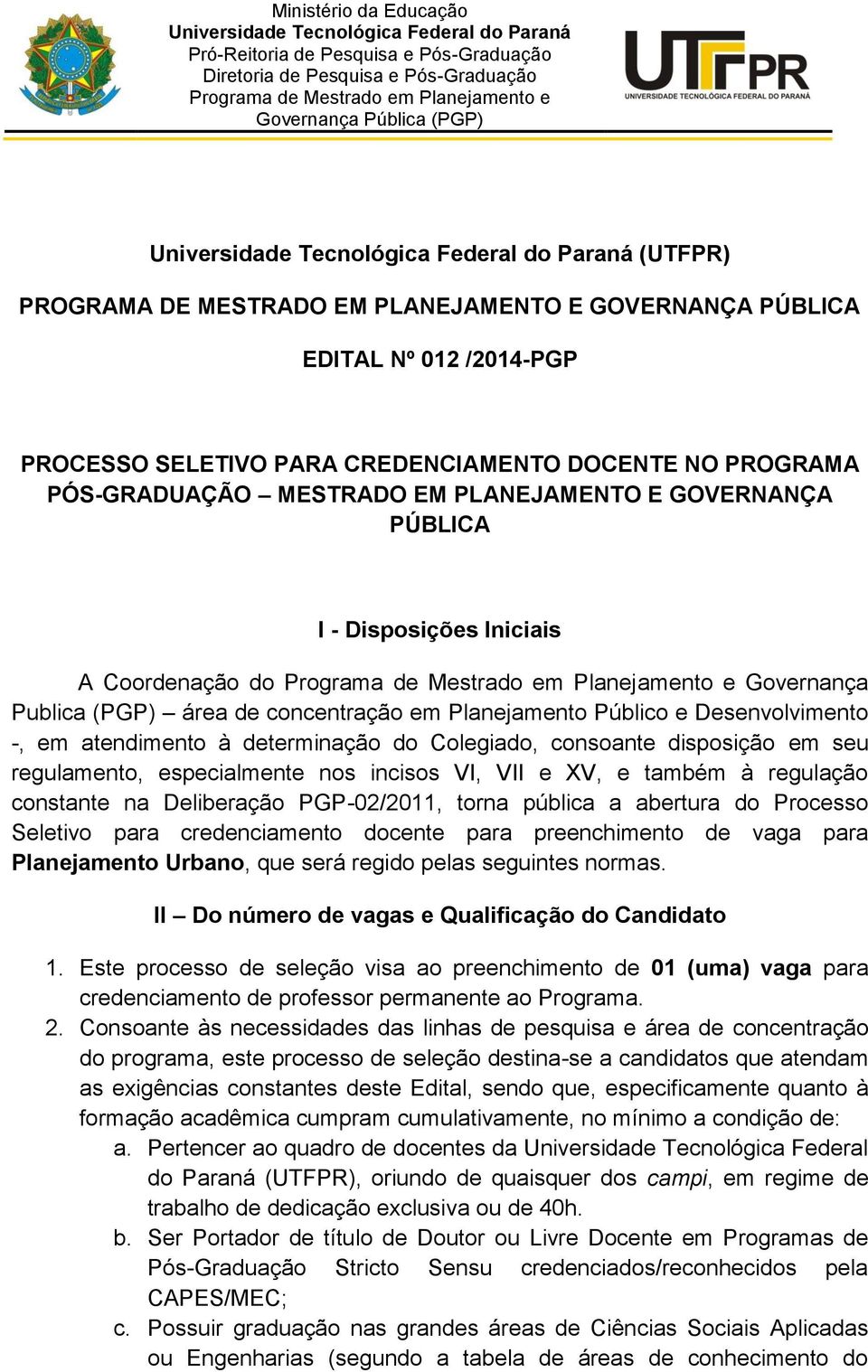 disposição em seu regulamento, especialmente nos incisos VI, VII e XV, e também à regulação constante na Deliberação PGP-02/2011, torna pública a abertura do Processo Seletivo para credenciamento