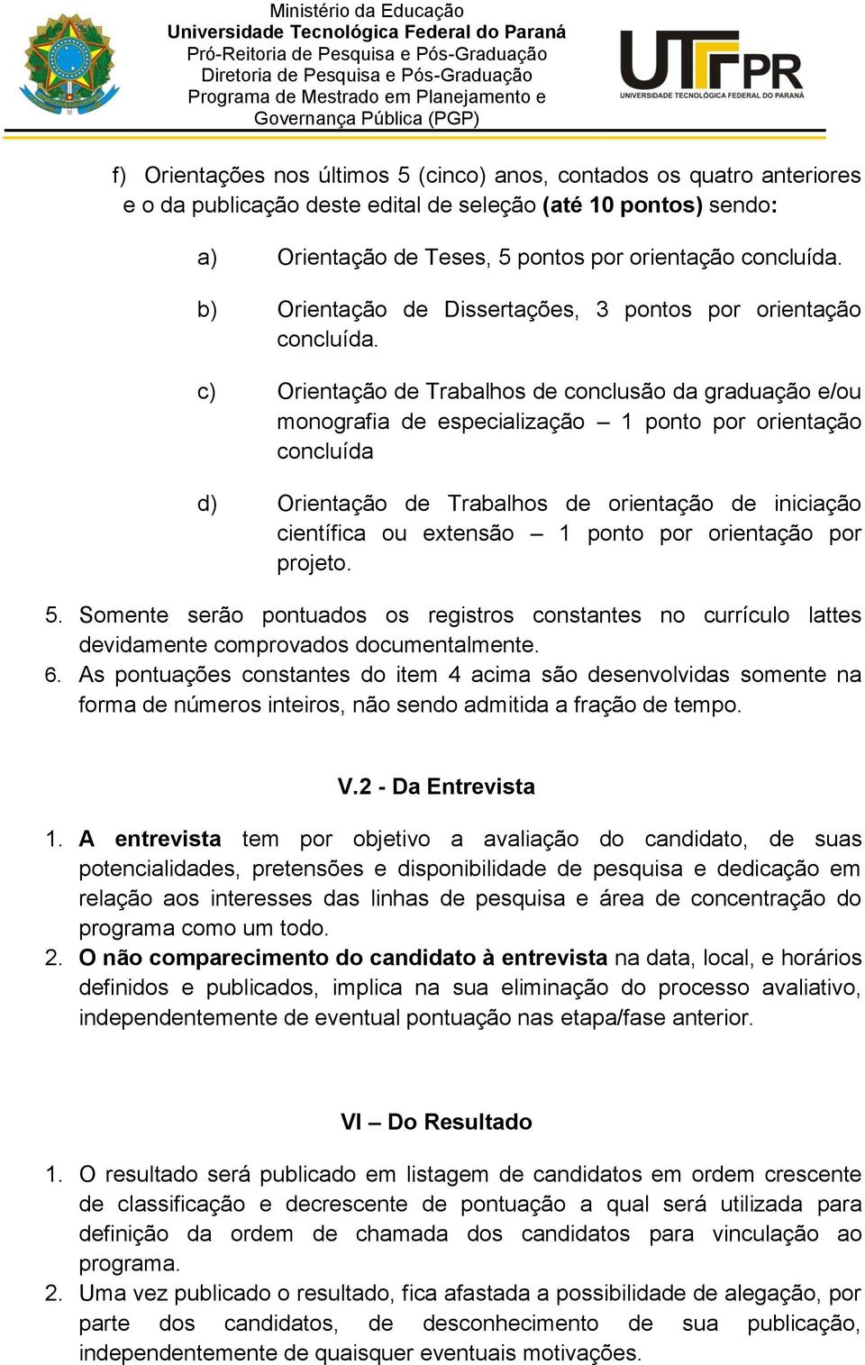 c) Orientação de Trabalhos de conclusão da graduação e/ou monografia de especialização 1 ponto por orientação concluída d) Orientação de Trabalhos de orientação de iniciação científica ou extensão 1