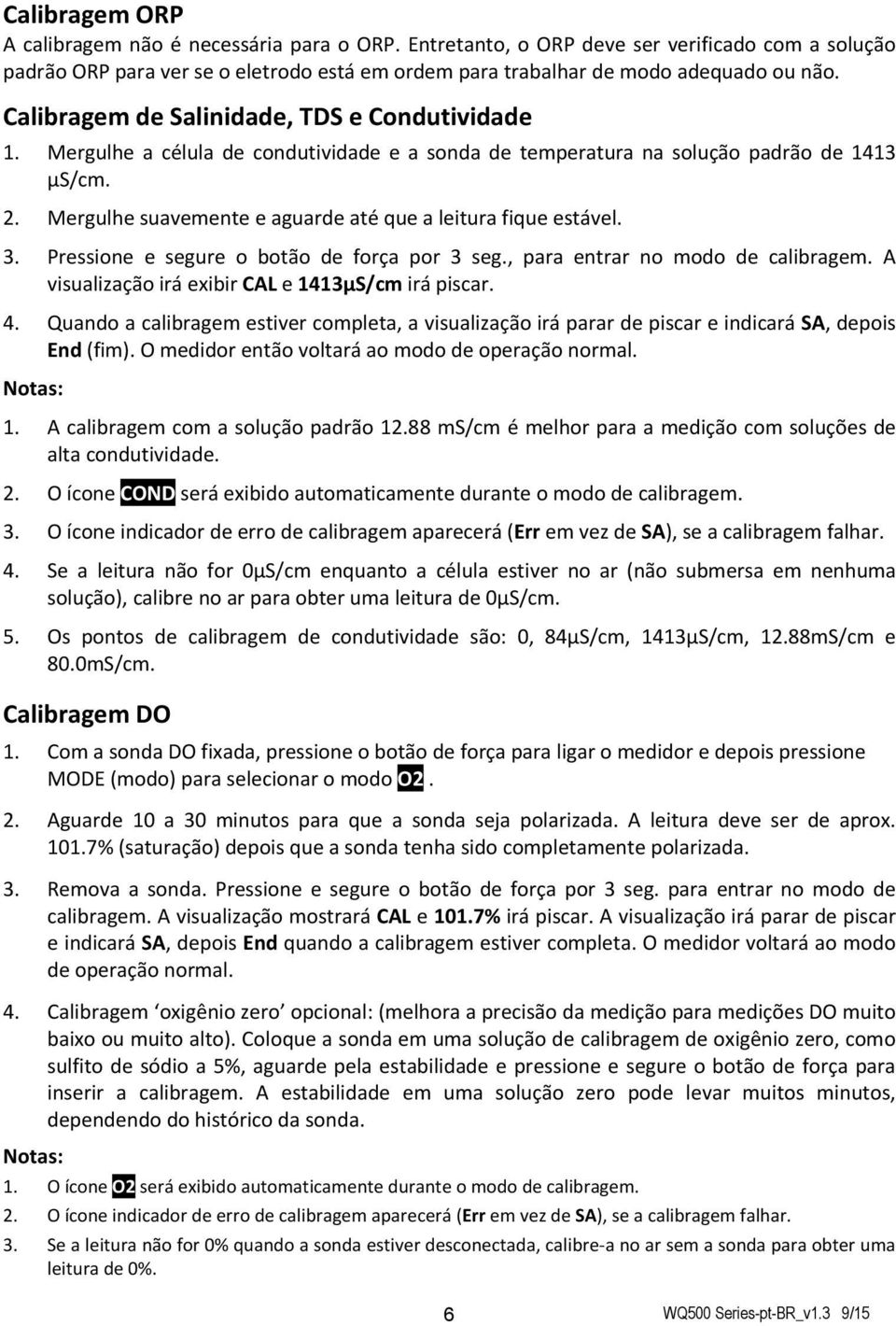 Mergulhe suavemente e aguarde até que a leitura fique estável. 3. Pressione e segure o botão de força por 3 seg., para entrar no modo de calibragem.