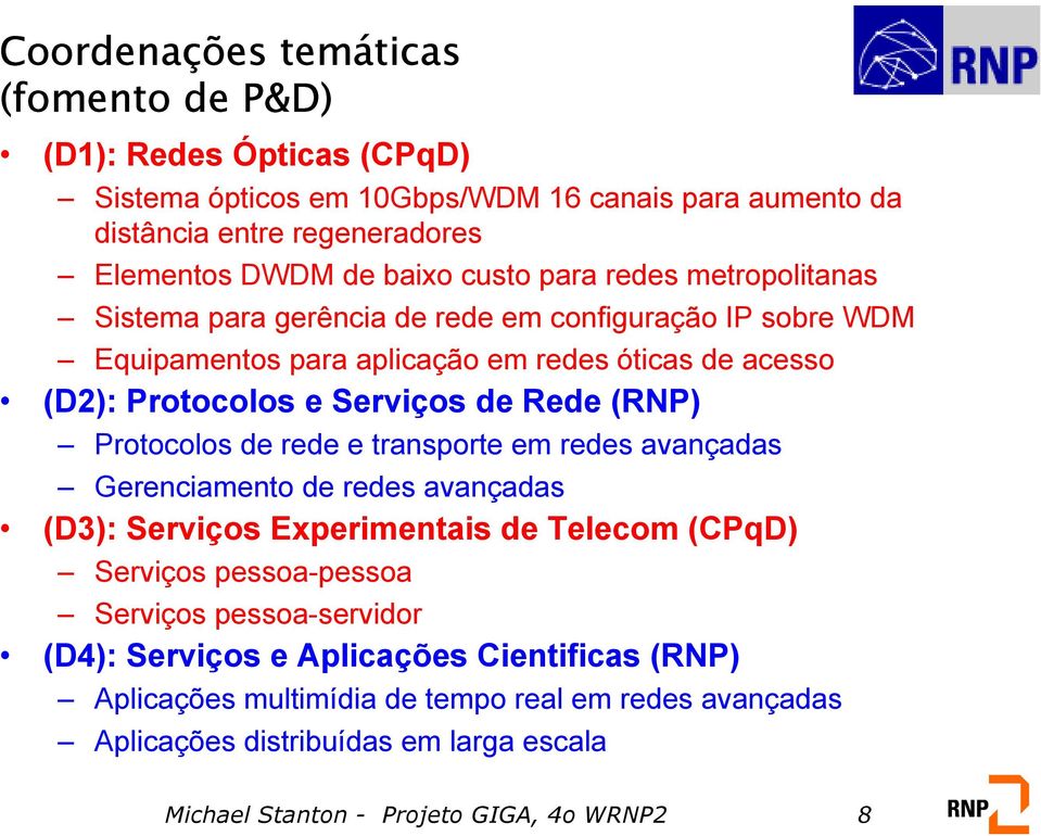 (RNP) Protocolos de rede e transporte em redes avançadas Gerenciamento de redes avançadas (D3): Serviços Experimentais de Telecom (CPqD) Serviços pessoa-pessoa Serviços