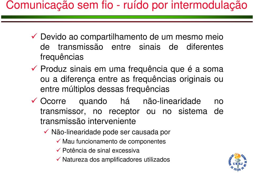 múltiplos dessas frequências Ocorre quando há não-linearidade no transmissor, no receptor ou no sistema de transmissão