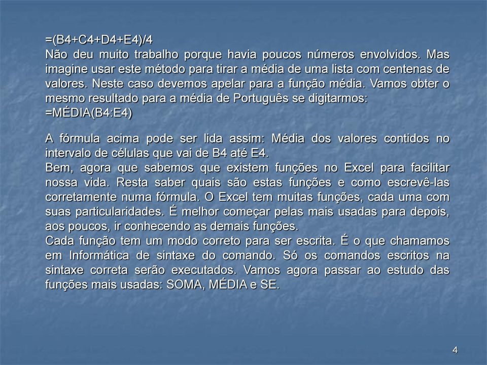 Vamos obter o mesmo resultado para a média de Português se digitarmos: =MÉDIA(B4:E4) A fórmula acima pode ser lida assim: Média dos valores contidos no intervalo de células que vai de B4 até E4.