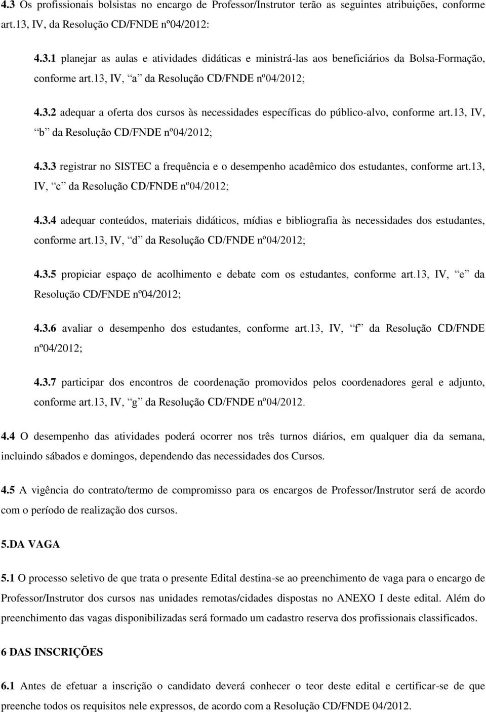 13, IV, c da Resolução CD/FNDE nº04/2012; 4.3.4 adequar conteúdos, materiais didáticos, mídias e bibliografia às necessidades dos estudantes, conforme art.13, IV, d da Resolução CD/FNDE nº04/2012; 4.