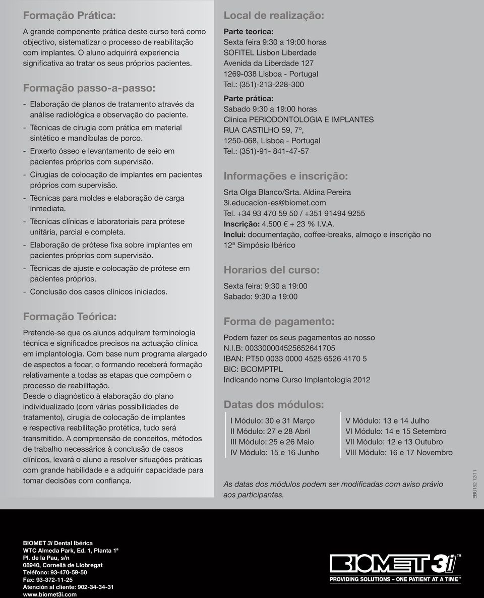 - Técnicas de cirugia com prática em material sintético e mandíbulas de porco. - Enxerto ósseo e levantamento de seio em pacientes próprios com supervisão.