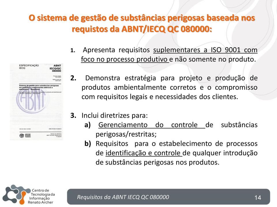 Demonstra estratégia para projeto e produção de produtos ambientalmente corretos e o compromisso com requisitos legais e necessidades dos clientes. 3.