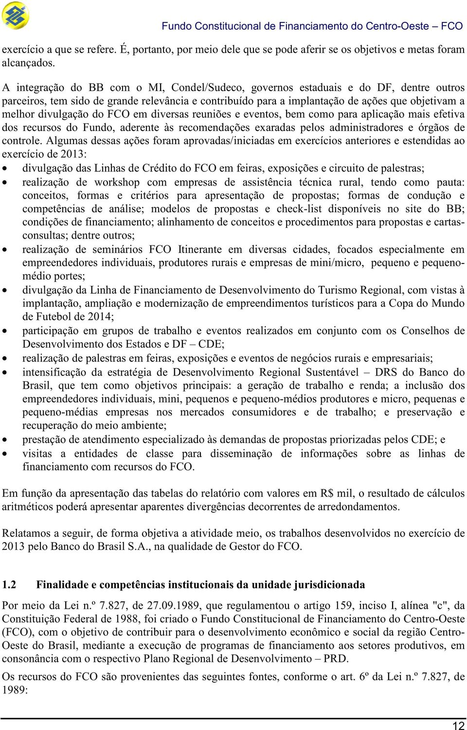 divulgação do FCO em diversas reuniões e eventos, bem como para aplicação mais efetiva dos recursos do Fundo, aderente às recomendações exaradas pelos administradores e órgãos de controle.