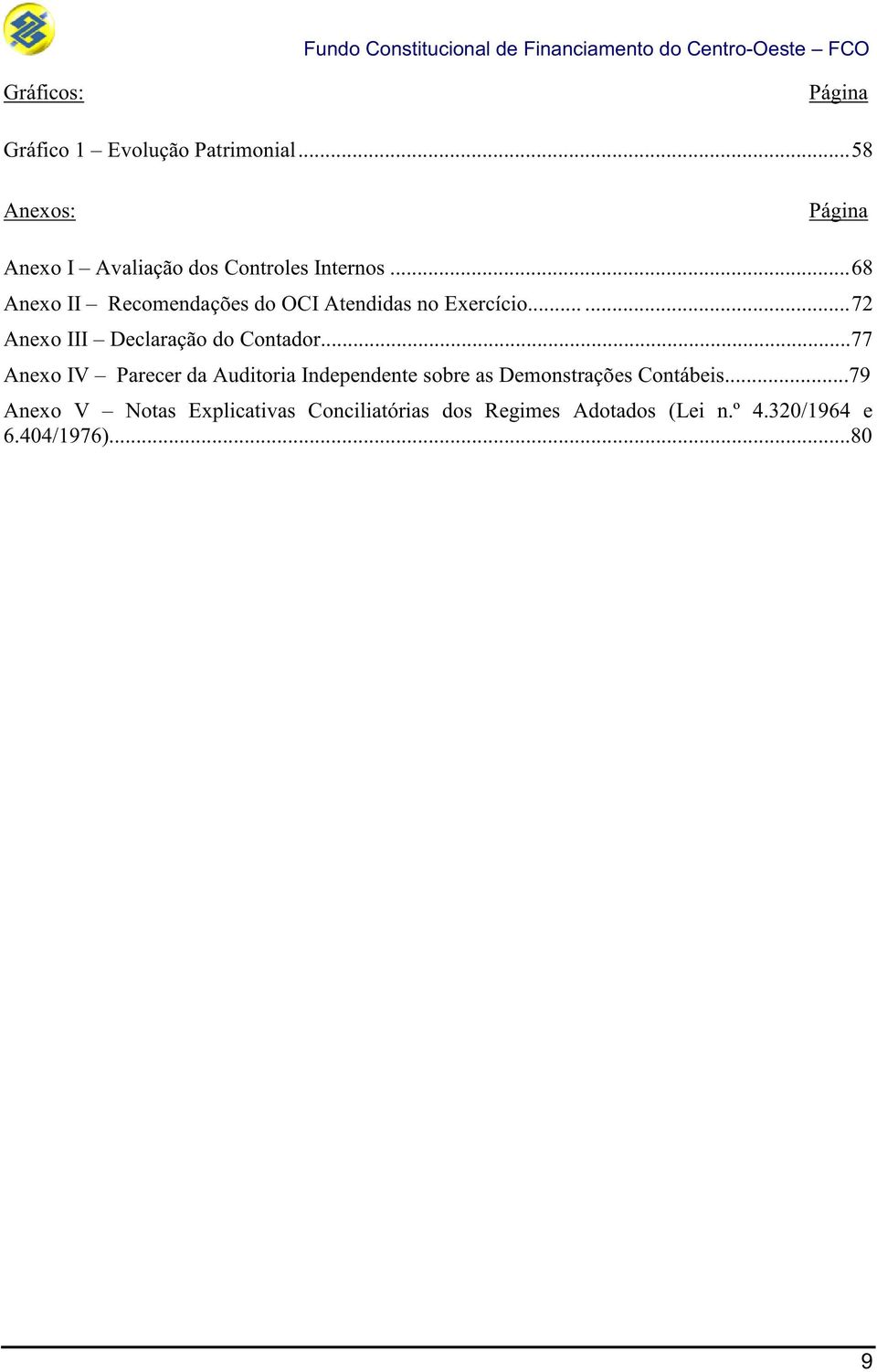 .. 68 Anexo II Recomendações do OCI Atendidas no Exercício...... 72 Anexo III Declaração do Contador.
