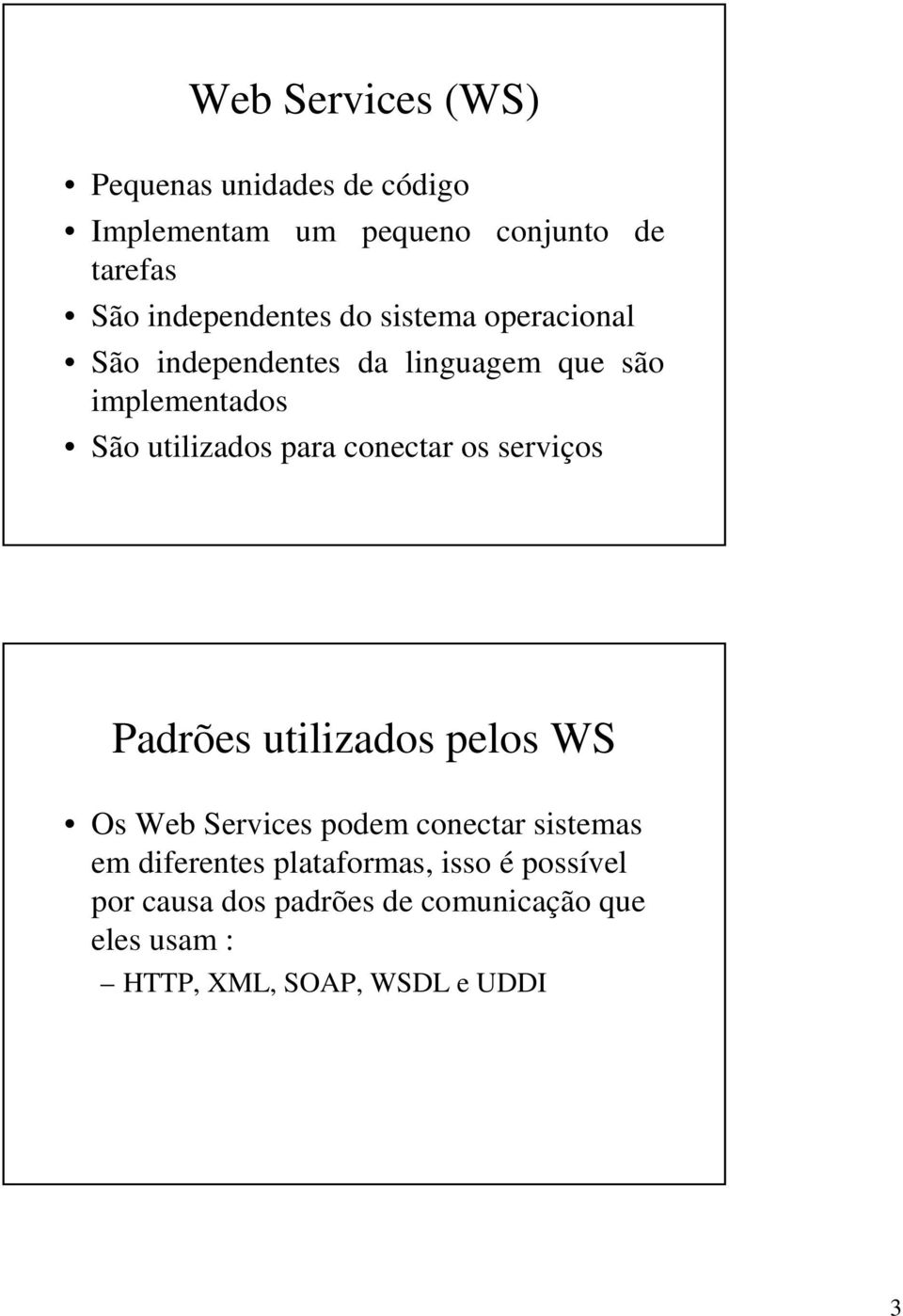 para conectar os serviços Padrões utilizados pelos WS Os Web Services podem conectar sistemas em