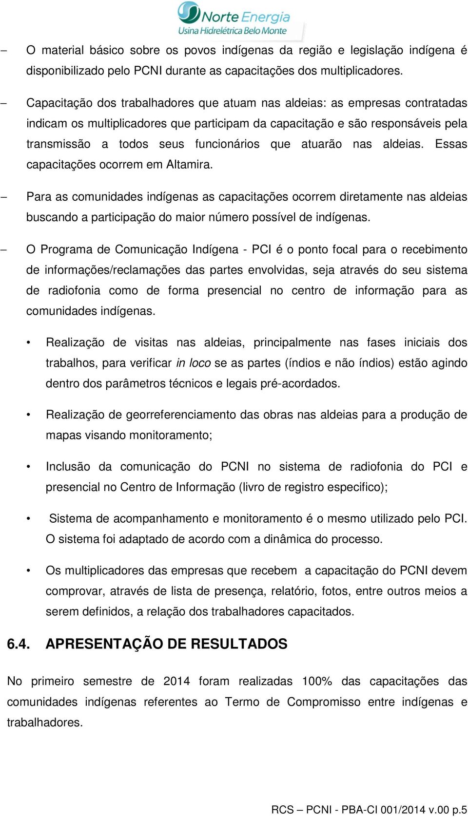 atuarão nas aldeias. Essas capacitações ocorrem em Altamira.