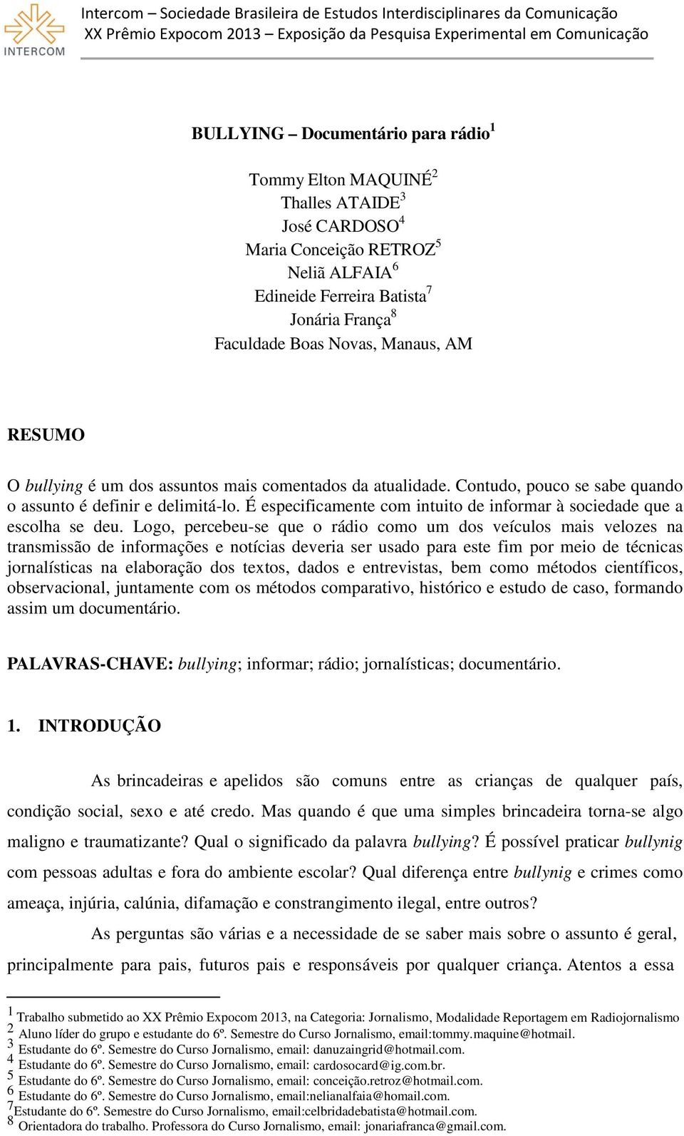 É especificamente com intuito de informar à sociedade que a escolha se deu.