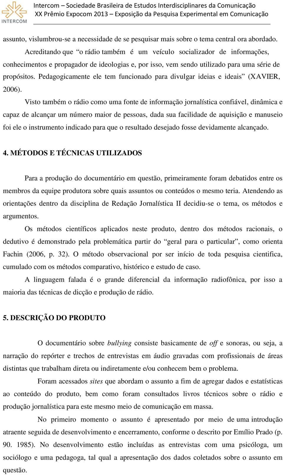 Pedagogicamente ele tem funcionado para divulgar ideias e ideais (XAVIER, 2006).