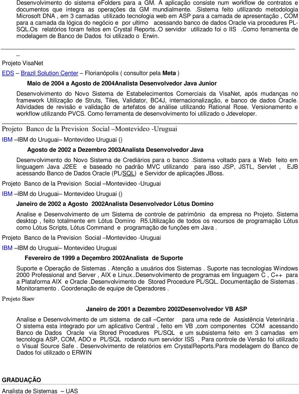 dados Oracle via procedures PL- SQL.Os relatórios foram feitos em Crystal Reports..O servidor utilizado foi o IIS.Como ferramenta de modelagem de Banco de Dados foi utilizado o Erwin.