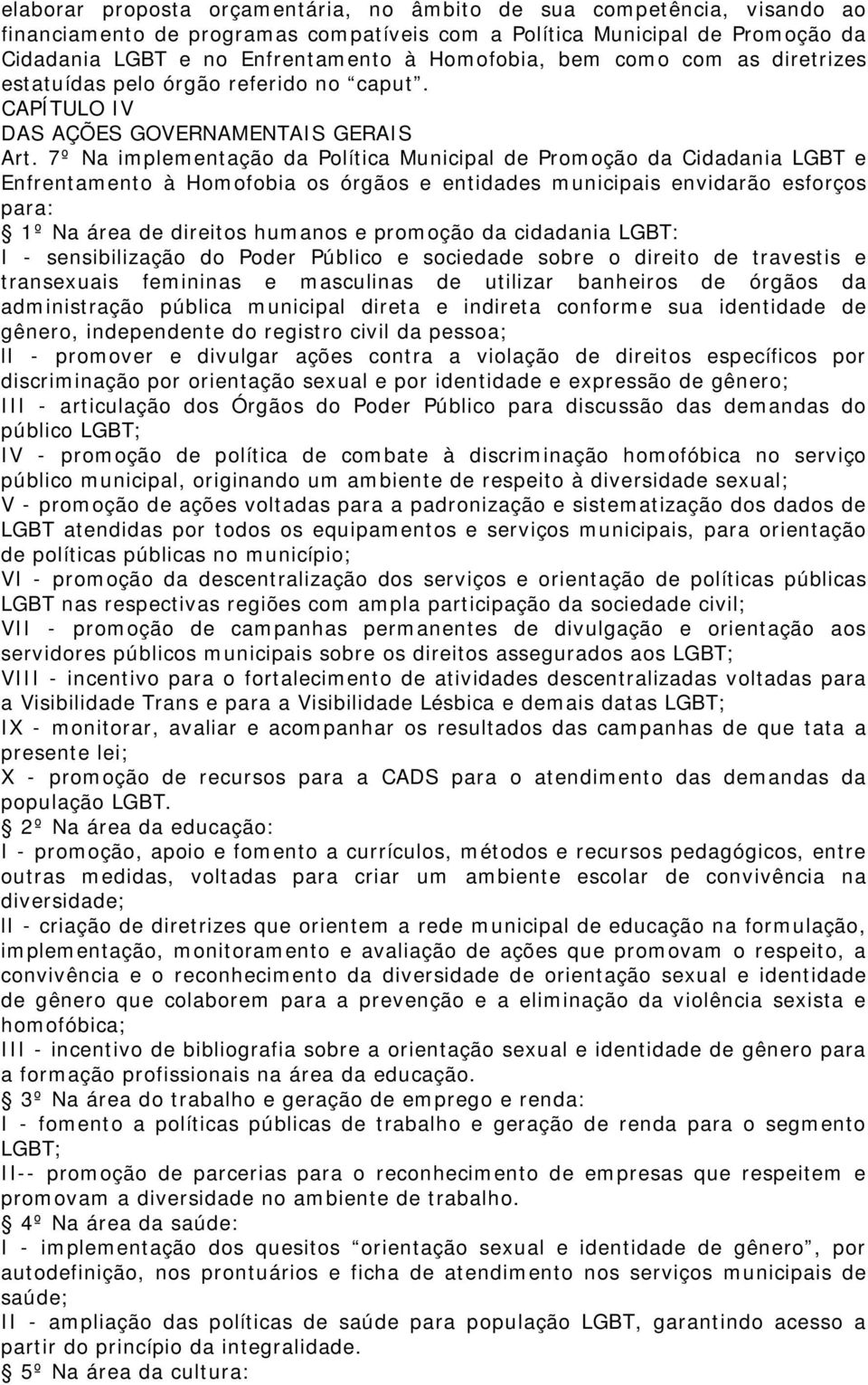 7º Na implementação da Política Municipal de Promoção da Cidadania LGBT e Enfrentamento à Homofobia os órgãos e entidades municipais envidarão esforços para: 1º Na área de direitos humanos e promoção