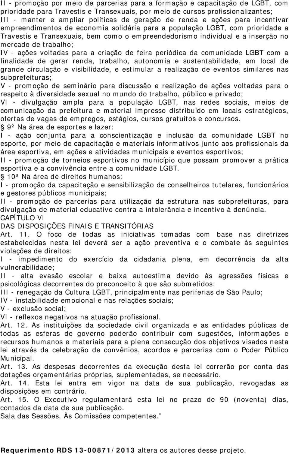 mercado de trabalho; IV - ações voltadas para a criação de feira periódica da comunidade LGBT com a finalidade de gerar renda, trabalho, autonomia e sustentabilidade, em local de grande circulação e