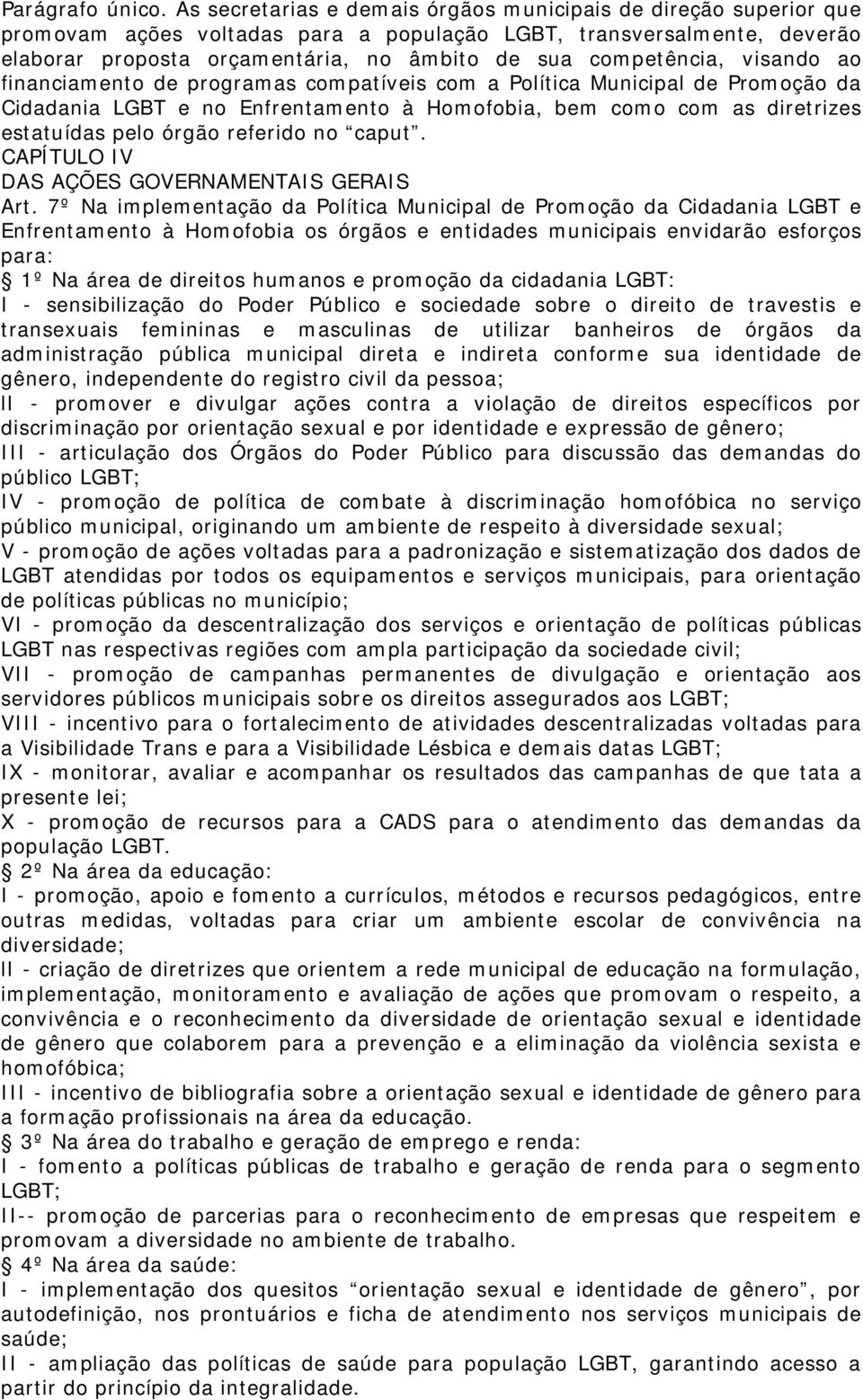 competência, visando ao financiamento de programas compatíveis com a Política Municipal de Promoção da Cidadania LGBT e no Enfrentamento à Homofobia, bem como com as diretrizes estatuídas pelo órgão