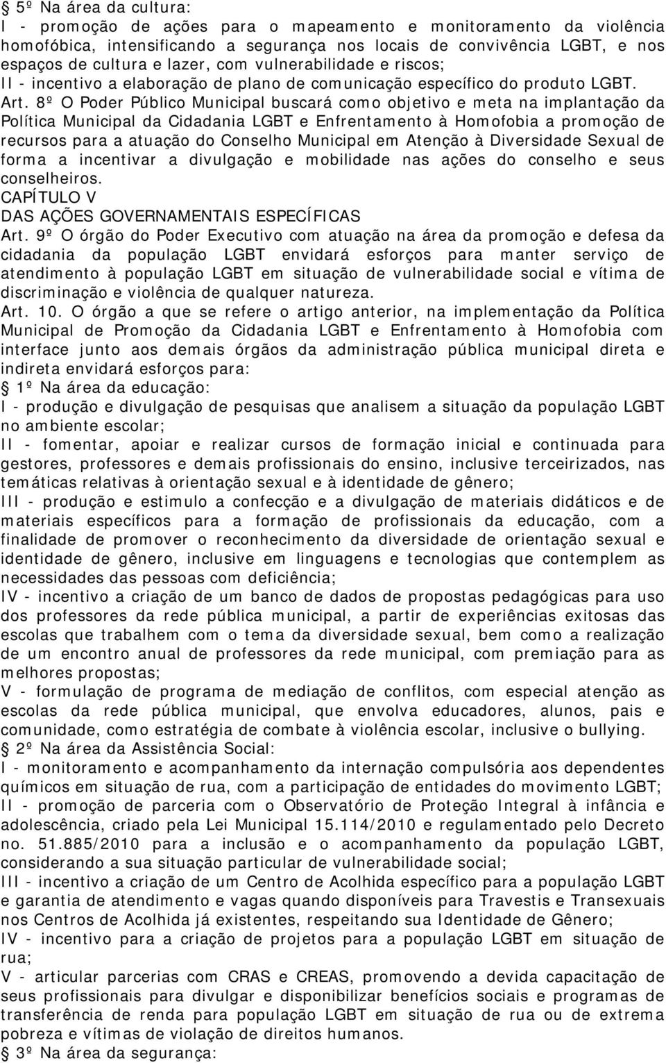 8º O Poder Público Municipal buscará como objetivo e meta na implantação da Política Municipal da Cidadania LGBT e Enfrentamento à Homofobia a promoção de recursos para a atuação do Conselho