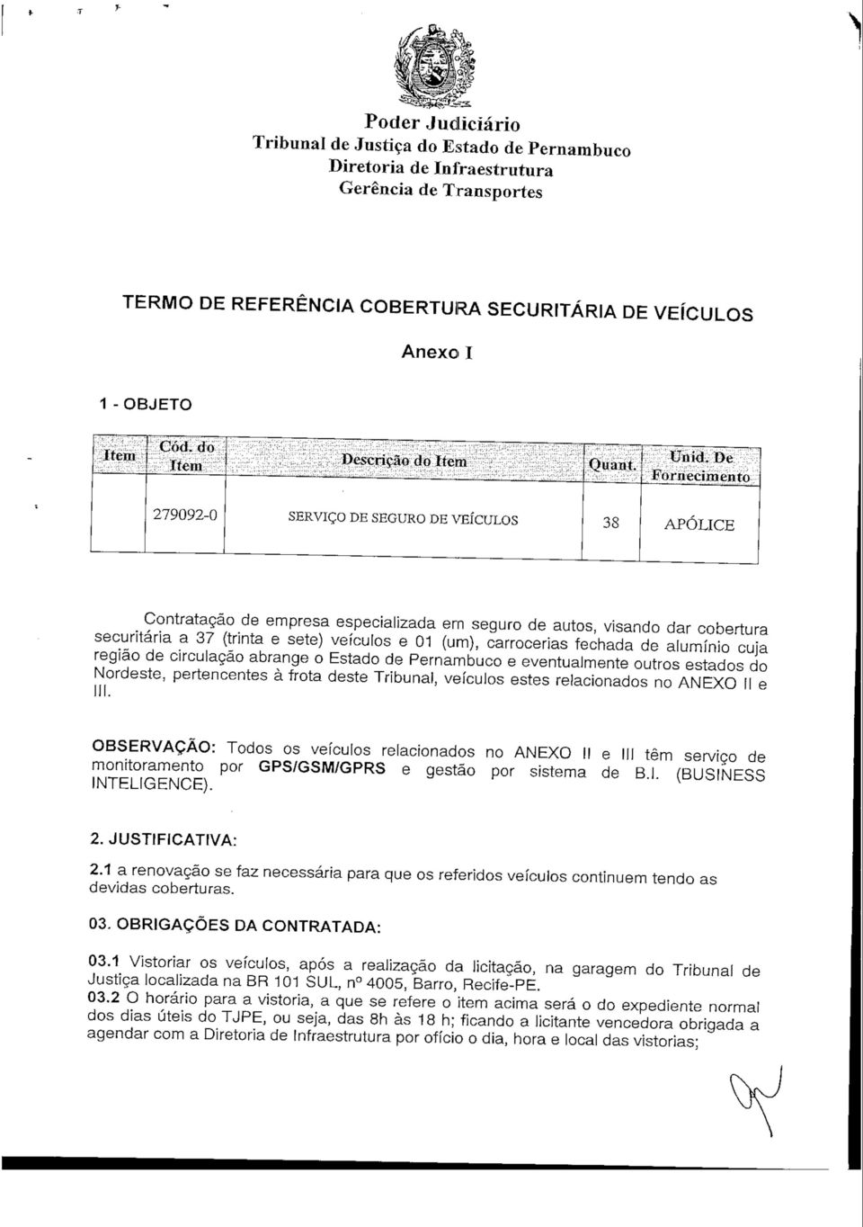 carrocerias fechada de alumínio cuja região de circulação abrange o Estado de Pernambuco e eventualmente outros estados do Nordeste, pertencentes à frota deste Tribunal, veículos estes relacionados