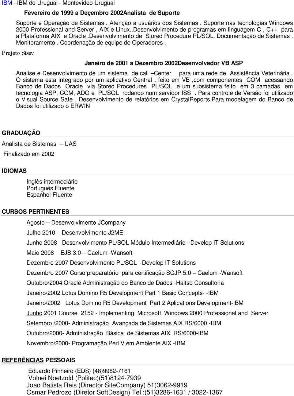 Documentação de Sistemas. Monitoramento. Coordenação de equipe de Operadores.