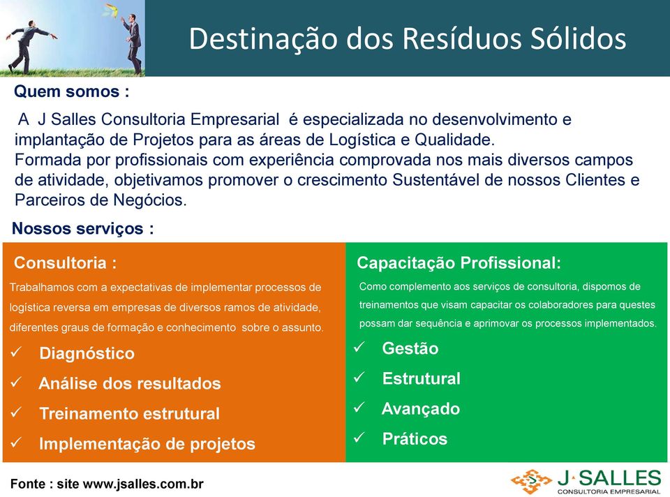 Nossos serviços : Consultoria : Trabalhamos com a expectativas de implementar processos de logística reversa em empresas de diversos ramos de atividade, diferentes graus de formação e conhecimento