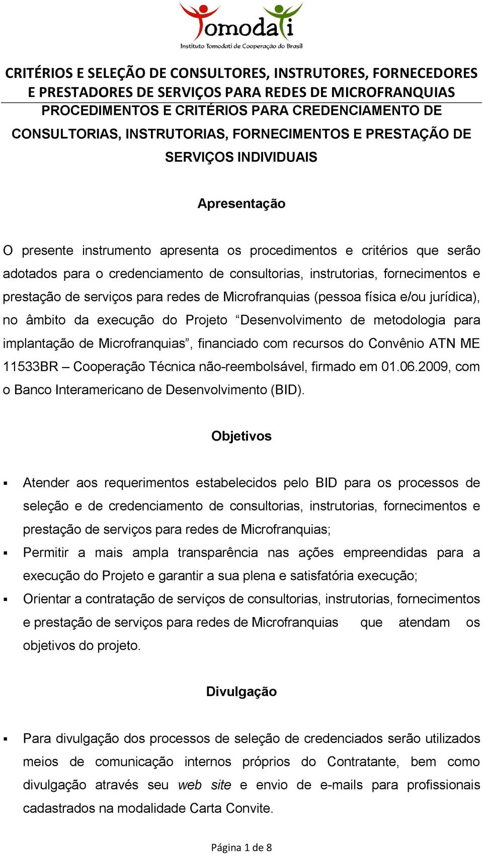 execução do Projeto Desenvolvimento de metodologia para implantação de Microfranquias, financiado com recursos do Convênio ATN ME 11533BR Cooperação Técnica não-reembolsável, firmado em 01.06.
