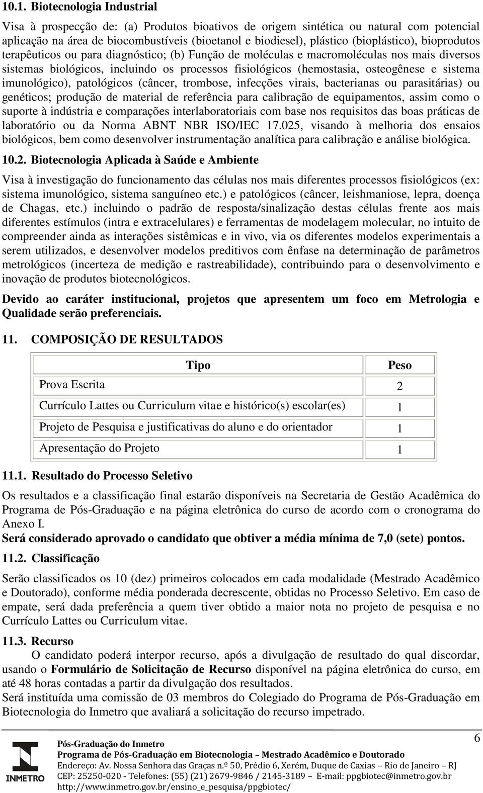 osteogênese e sistema imunológico), patológicos (câncer, trombose, infecções virais, bacterianas ou parasitárias) ou genéticos; produção de material de referência para calibração de equipamentos,