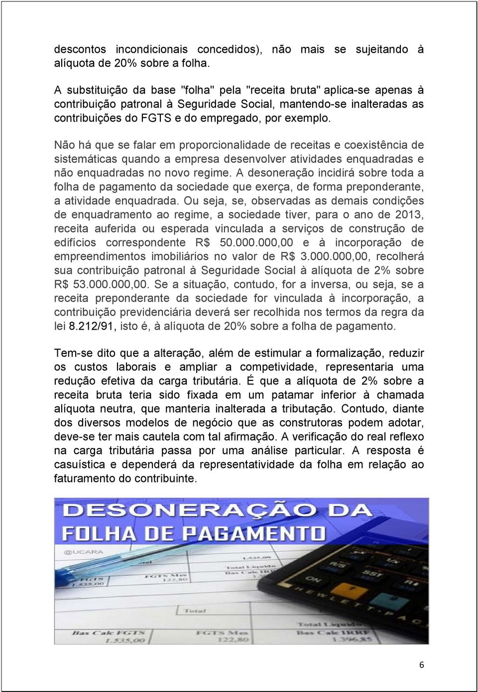 Não há que se falar em proporcionalidade de receitas e coexistência de sistemáticas quando a empresa desenvolver atividades enquadradas e não enquadradas no novo regime.