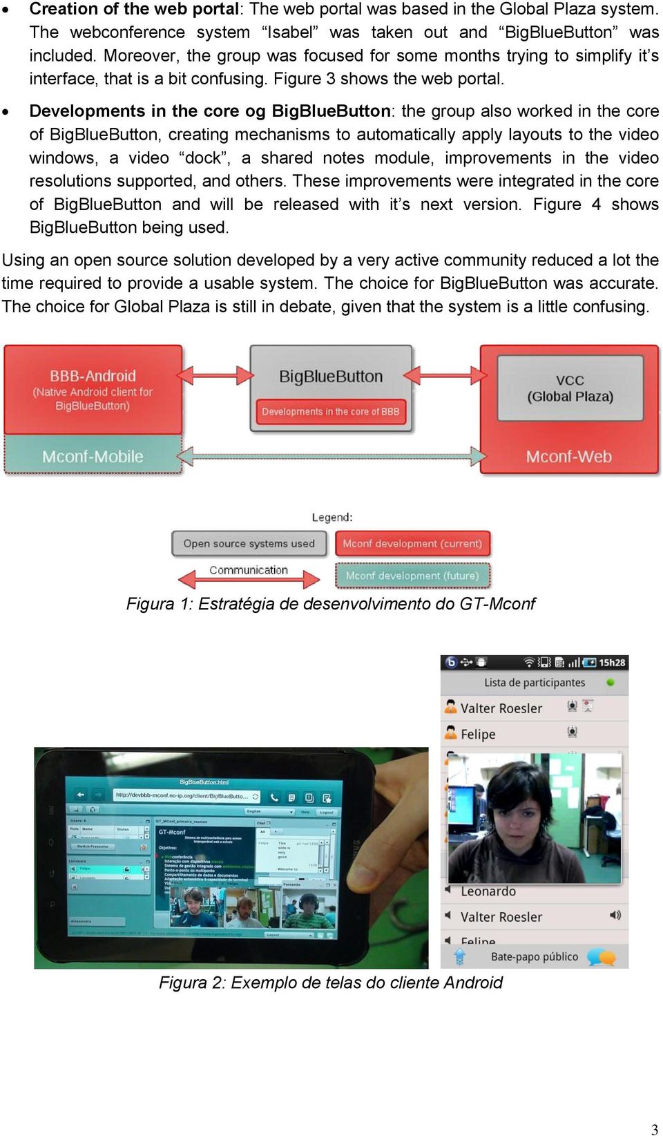 Developments in the core og BigBlueButton: the group also worked in the core of BigBlueButton, creating mechanisms to automatically apply layouts to the video windows, a video dock, a shared notes