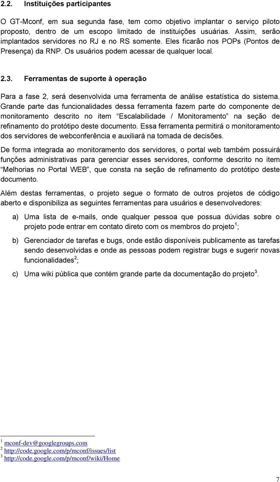 Ferramentas de suporte à operação Para a fase 2, será desenvolvida uma ferramenta de análise estatística do sistema.