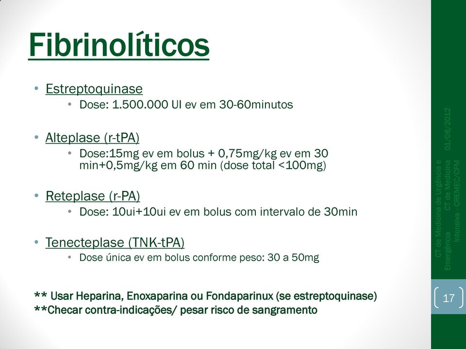 min (dose total <100mg) Reteplase (r-pa) Dose: 10ui+10ui ev em bolus com intervalo de 30min Tenecteplase