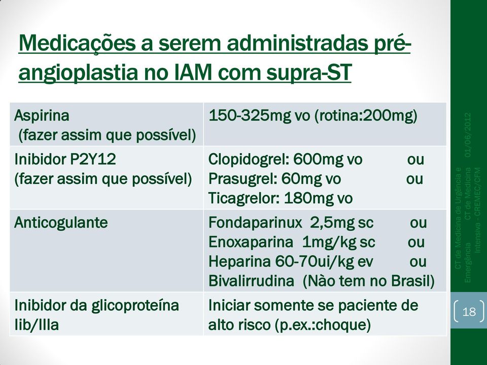 180mg vo Anticogulante Fondaparinux 2,5mg sc ou Enoxaparina 1mg/kg sc ou Heparina 60-70ui/kg ev ou Bivalirrudina