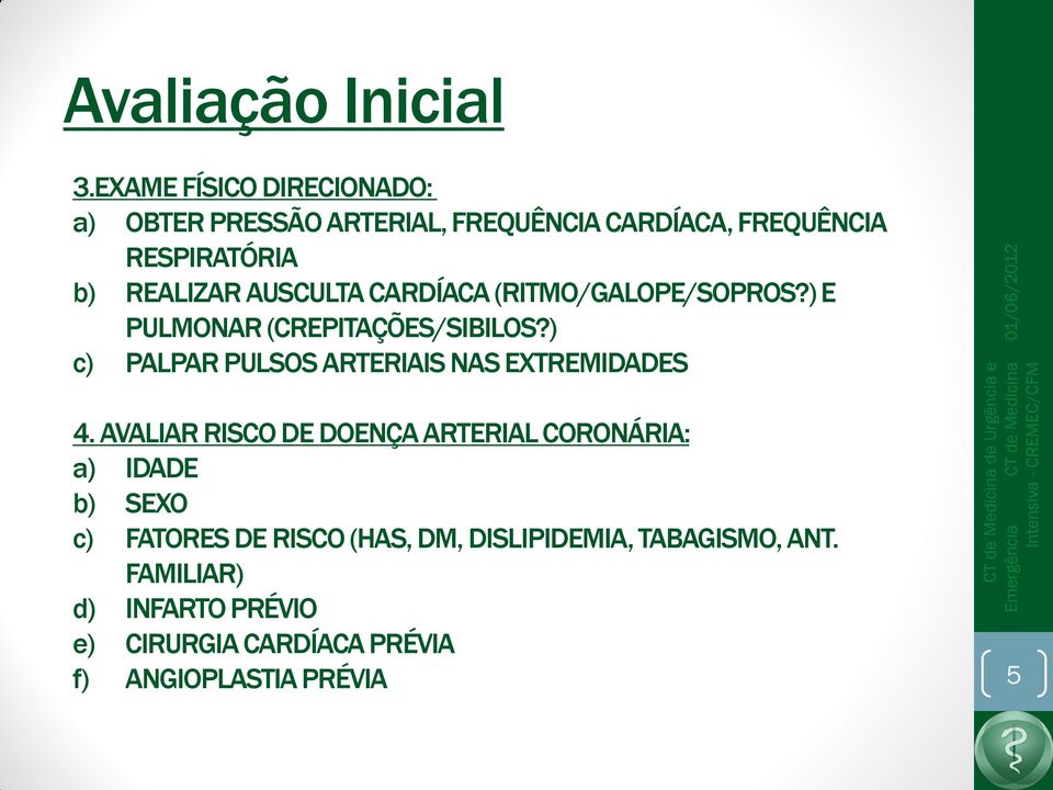 AUSCULTA CARDÍACA (RITMO/GALOPE/SOPROS?) E PULMONAR (CREPITAÇÕES/SIBILOS?