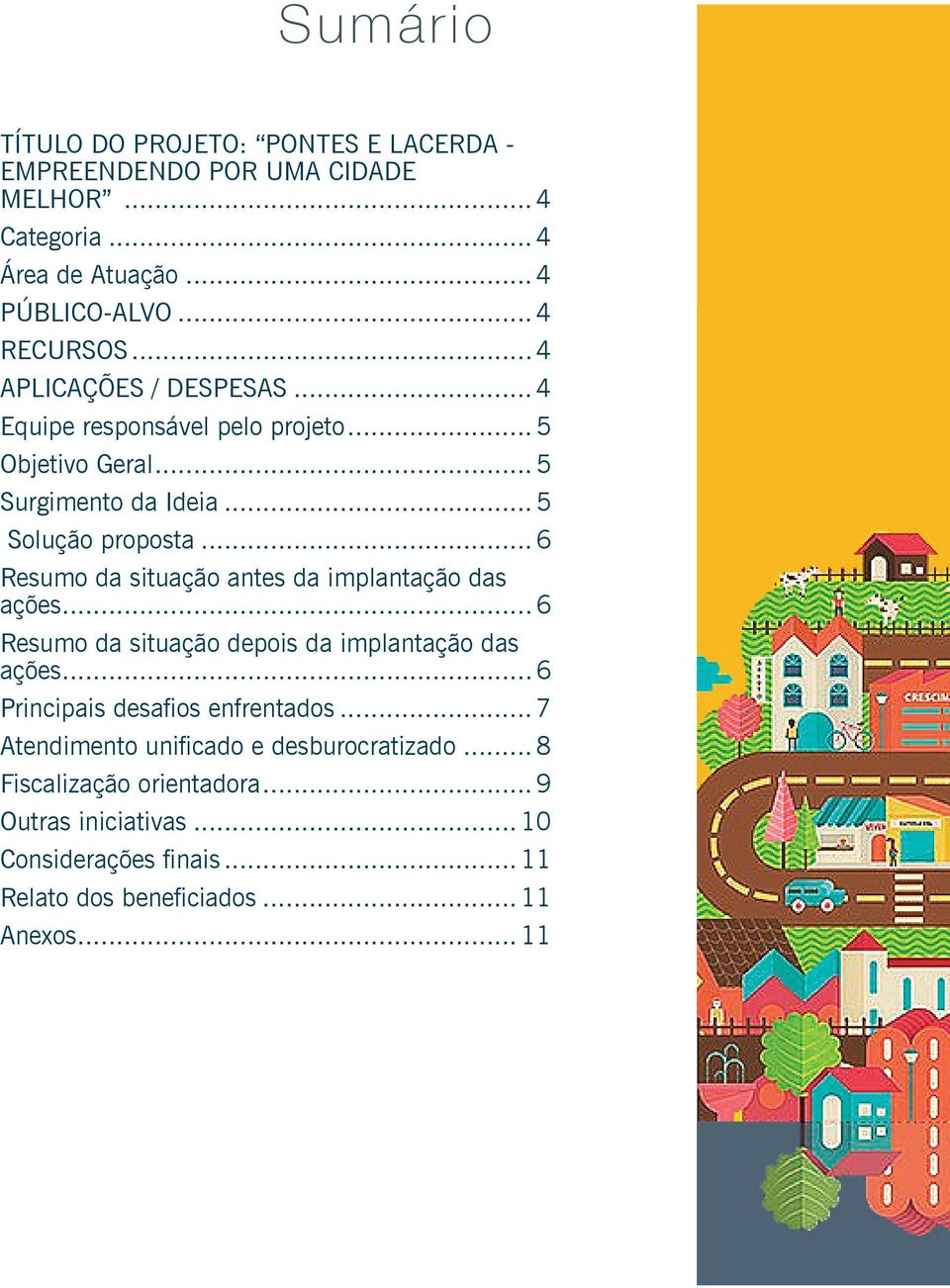 .. 6 Resumo da situação antes da implantação das ações... 6 Resumo da situação depois da implantação das ações... 6 Principais desafios enfrentados.