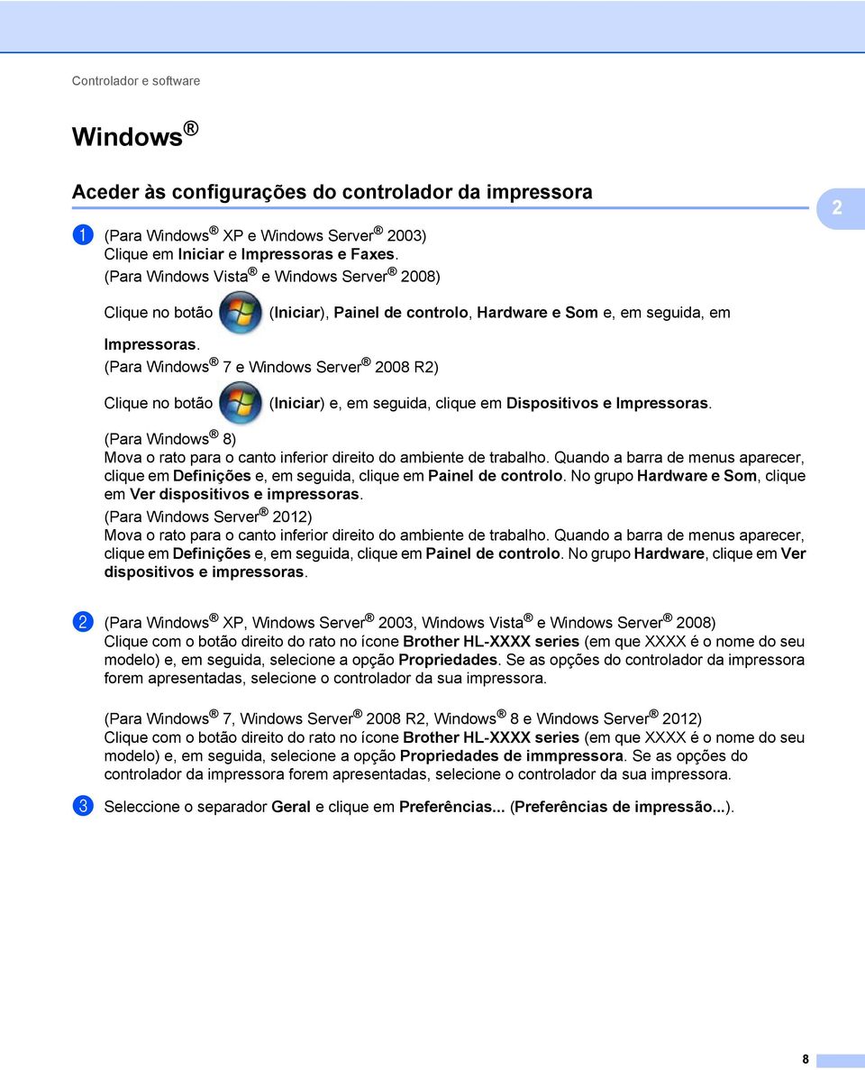 (Para Windows 7 e Windows Server 008 R) Clique no botão (Iniciar) e, em seguida, clique em Dispositivos e Impressoras.