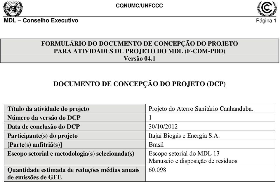 Número da versão do DCP 1 Data de conclusão do DCP 30/10/2012 Participante(s) do projeto Itajaí Biogás e Energia S.A.