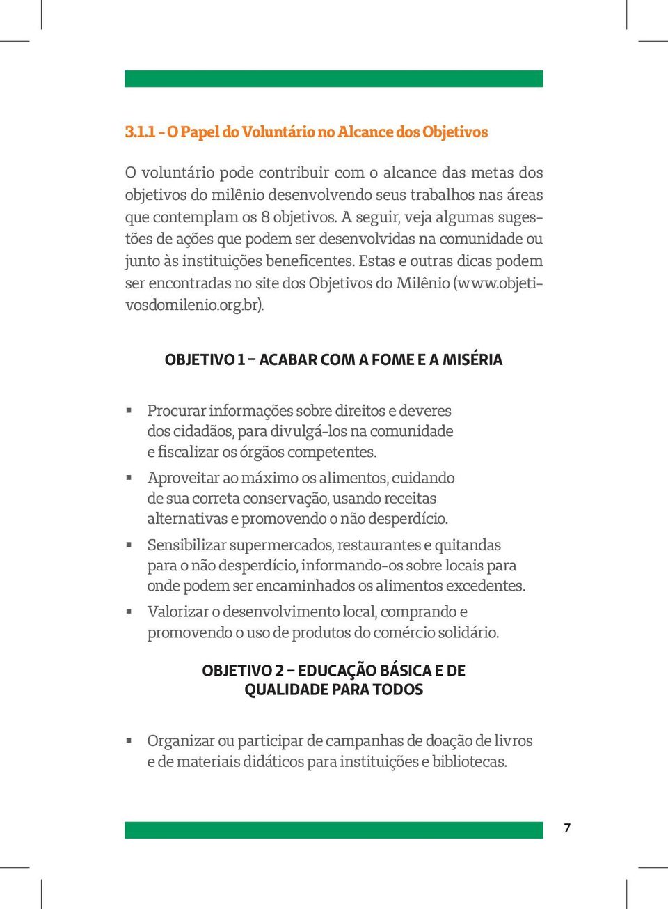 Estas e outras dicas podem ser encontradas no site dos Objetivos do Milênio (www.objetivosdomilenio.org.br).