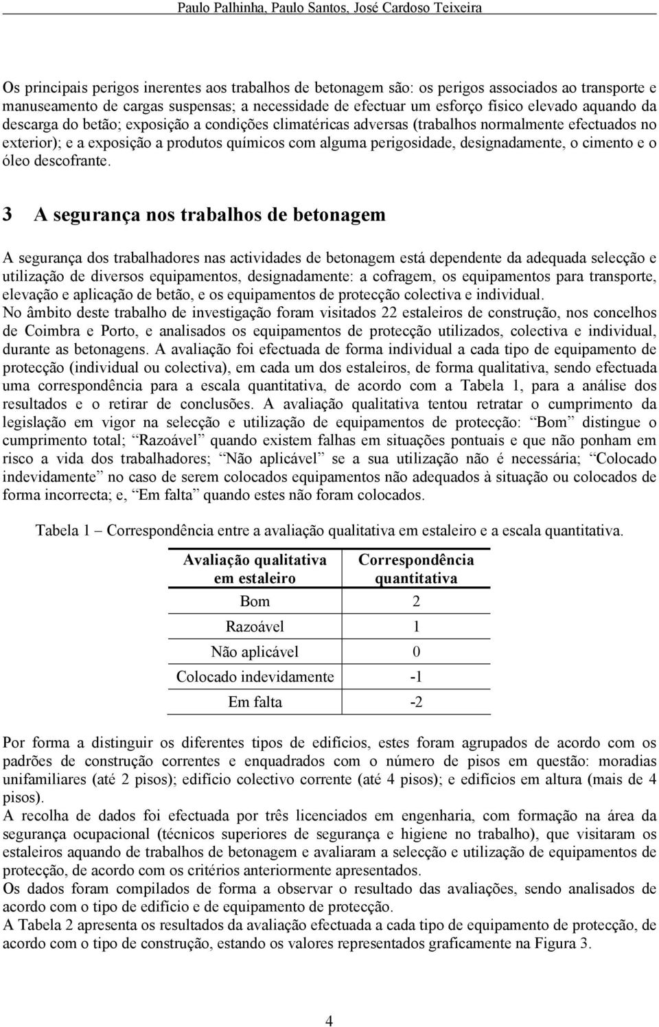 químicos com alguma perigosidade, designadamente, o cimento e o óleo descofrante.