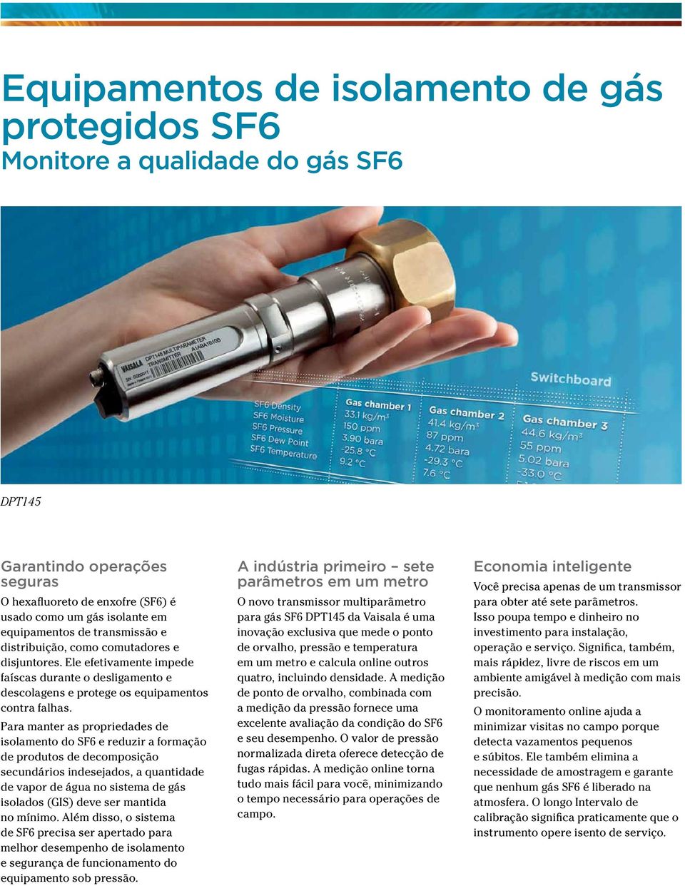 Para manter as propriedades de isolamento do SF6 e reduzir a formação de produtos de decomposição secundários indesejados, a quantidade de vapor de água no sistema de gás isolados (GIS) deve ser